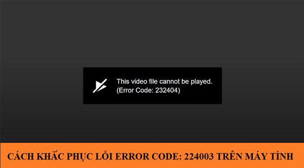 sửa lỗi this video file cannot be played error code:224003