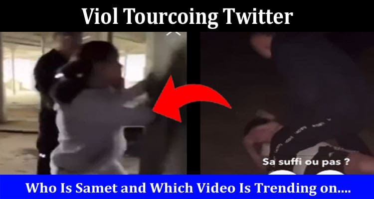 Viol Tourcoing Twitter: Is Samet Video On Reddit, Tiktok, Instagram, Youtube, Telegram